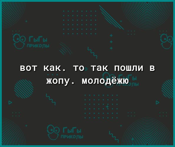 ВОТ КЗК ТО так ПОШЛИ В жопу молодёжю