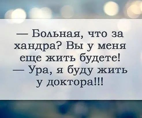 БОАьная что за хандра Вы у меня еще жить будете Ура я буду ЖИТЬ у доктора