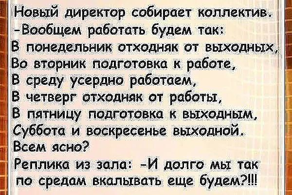 Новый директор собирает коллектив ообщем работать будем так В понедельник отходняк от выходных Во вторник падготовка к работе В среду СеРдно работаем В четверг отходили от работы В пя йцу подготовка к выходным _ та и воскресенье выходном В ем ясно РеплиКа из зада еИ долго Мьх так по средам вкалывать еще будем