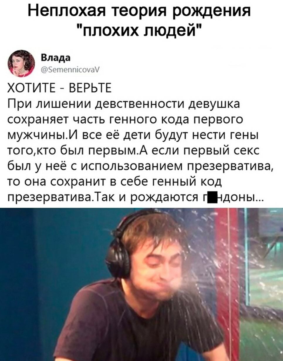Неплохая теория рождения плохих людей Влада Хотин тн1 ХОТИТЕ ВЕРЬТЕ При лишении девственности девушка сохраняет часть генного кода первого мужчиныИ все её дети будут нести гены тогокто был первымА если первый секс был у неё с использованием презерватива то она сохранит в себе генный код презервативаТак и рождаются гтдоны
