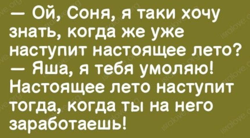 Ой Соня я таки хочу знать когда же уже наступит настоящее лето Яша я тебя умоляю Настоящее лето наступит тогда когда ты на него заработаешь