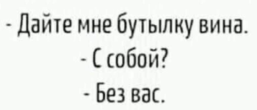 Дайте мне бутылку вина С собой Без вас