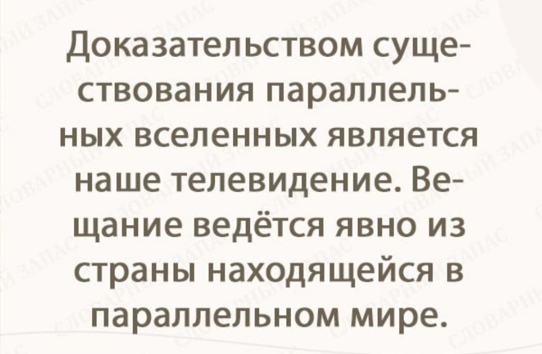 Доказательством суще ствования параллель ных вселенных является наше телевидение Ве щание ведётся явно из страны находящейся в параллельном мире