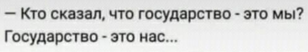 Кто сказал что государство это мы Г осударство это нас