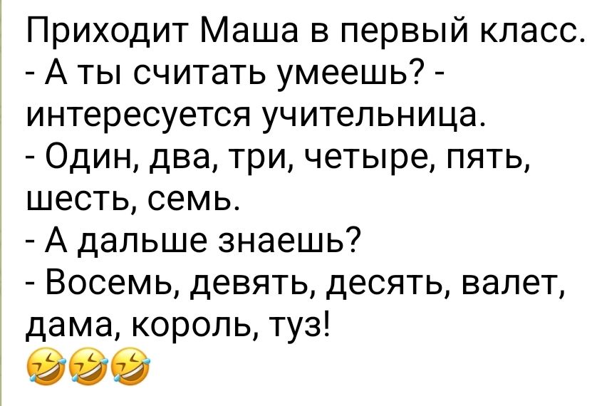 Приходит Маша в первый класс А ты считать умеешь интересуется учительница Один два три четыре пять шесть семь А дальше знаешь Восемь девять десять валет дама король туз 090