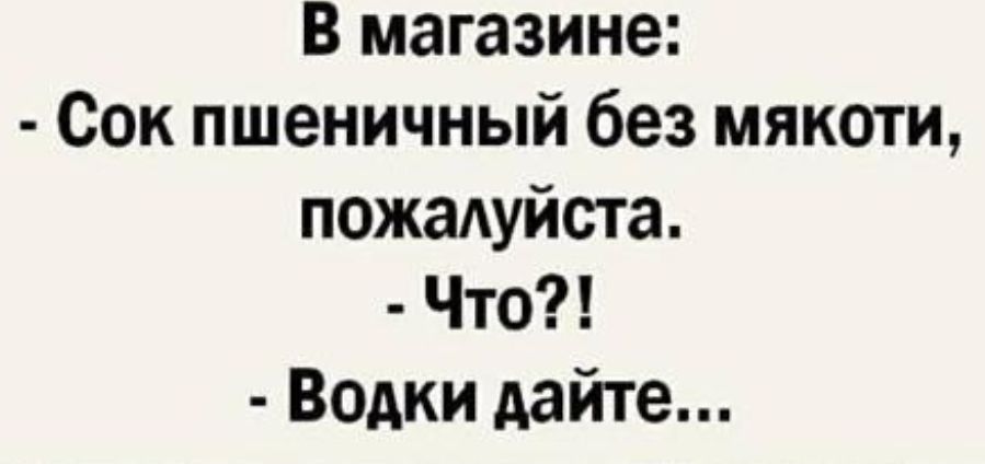 В магазине Сок пшеничный без мякоти пожалуйста Что Водки дайте