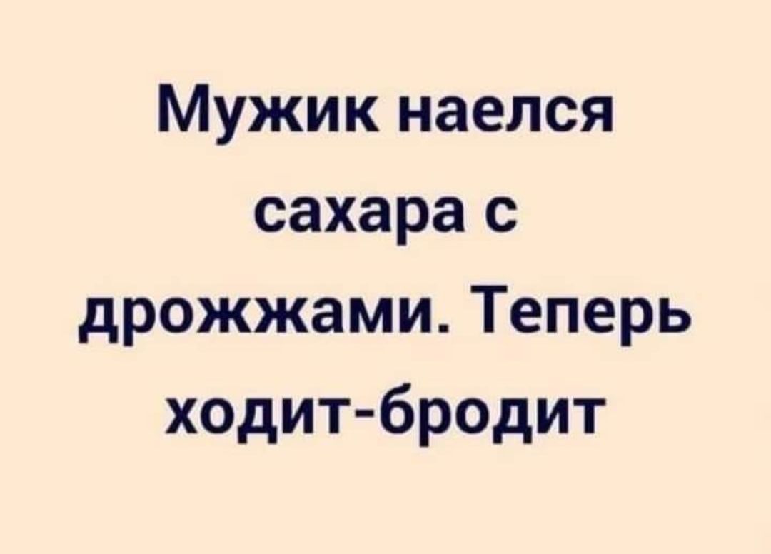 Мужик наелся сахара с дрожжами Теперь ходит бродит