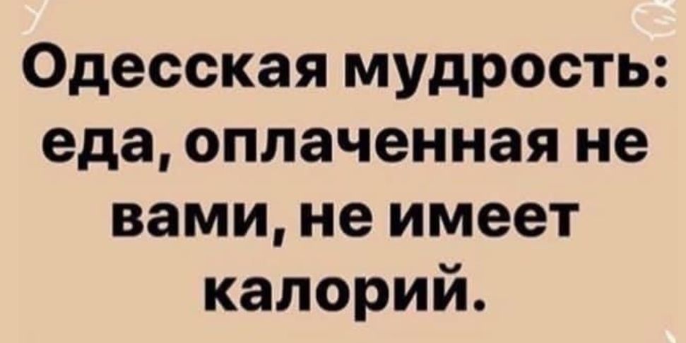 Одесская мудрость еда оплаченная не вами не имеет калорий