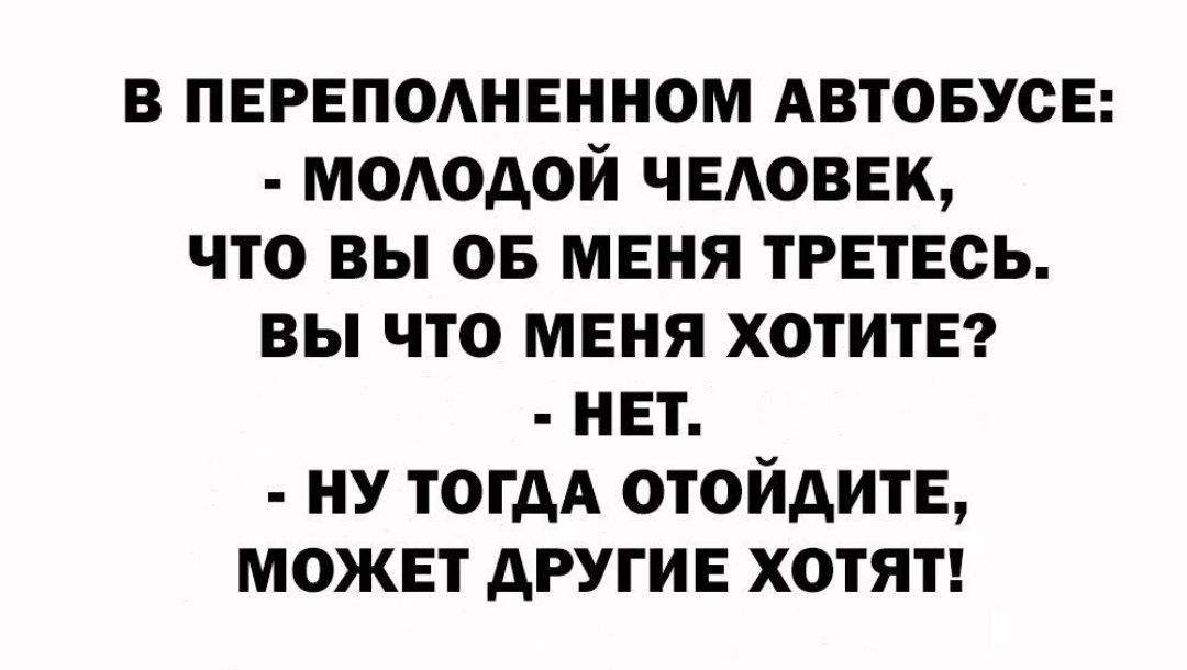 В ПЕРЕПОАНЕННОМ АВТОБУСЕ МОЛОДОЙ ЧЕАОВЕК ЧТО вы 05 МЕНЯ ТРЕТЕСЬ ВЫ ЧТО МЕНЯ ХОТИТЕ НЕТ НУ ТОГДА ОТОЙАИТЕ МОЖЕТ АРУГИЕ ХОТЯТ