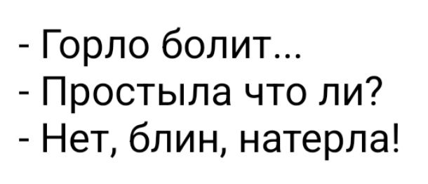 Горло болит Простыла что ли Нет блин натерла