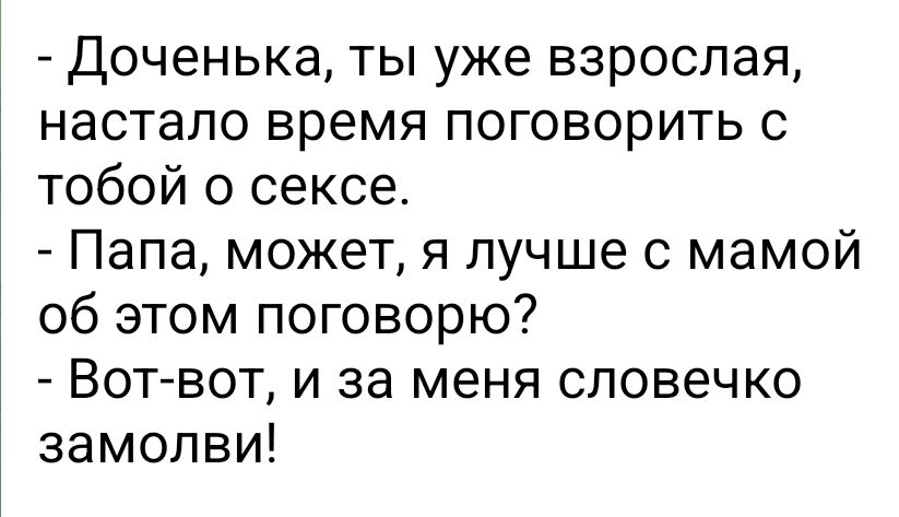 Доченька ТЫ уже взрослая НЭСТЭЛО время ПОГОВОРИТЬ С тобой о сексе Папа может я лучше с мамой об этом поговорю Вот вот и за меня словечко замолви