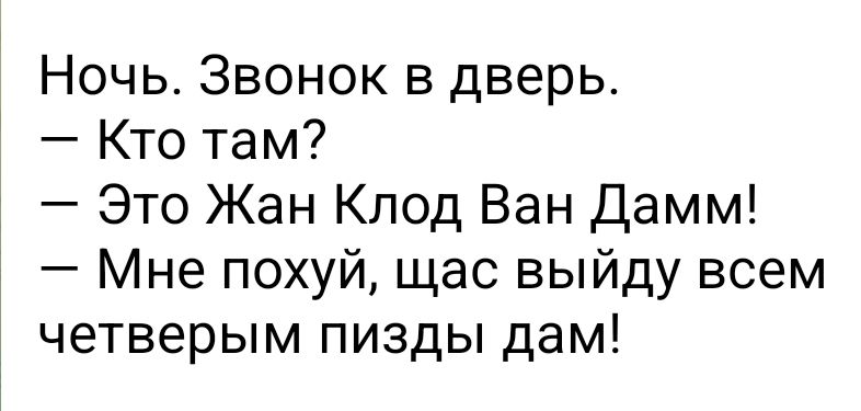 Ночь Звонок в дверь Кто там Это Жан Клод Ван Дамм Мне похуй щас выйду всем четверым пизды дам