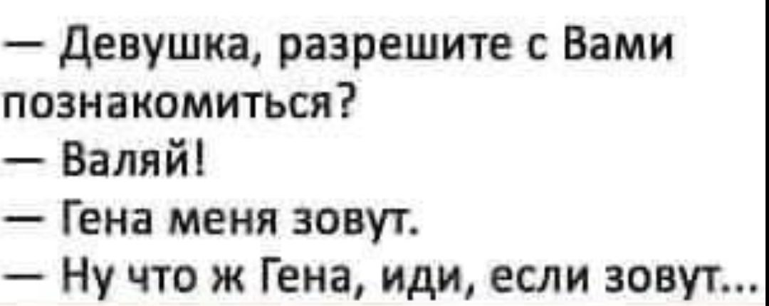 девушка разрешите Вами познакомиться Бэлий Гена меня зовут Ну что ж Гена иди если зовут