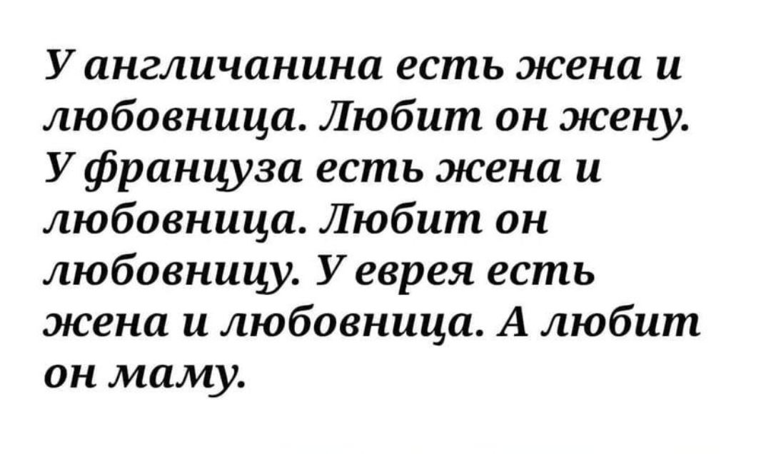 Уангличанина есть жена и любовница Любит он жену Уфранцуза есть жена и любовница Любит он любовницу У еврея есть жена и любовница А любит он маму