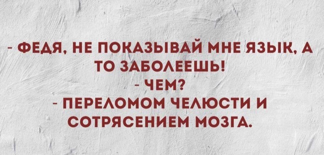 г ФЕАЯ НЕ поцАзымй ние язык А то ЗАБОАЕЕШЫ ЧЕ пермском ЧЕАЮСТИ и сотвясшием МОЗГА