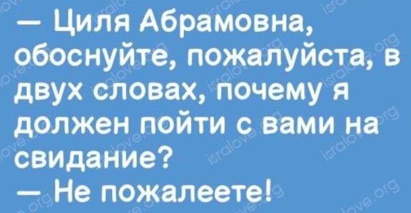 Циля Абрамовна обоснуйте пожаЛуйста в двух сповахгіочемуя должен пойти с вами на свидаНИе Не пожалеете