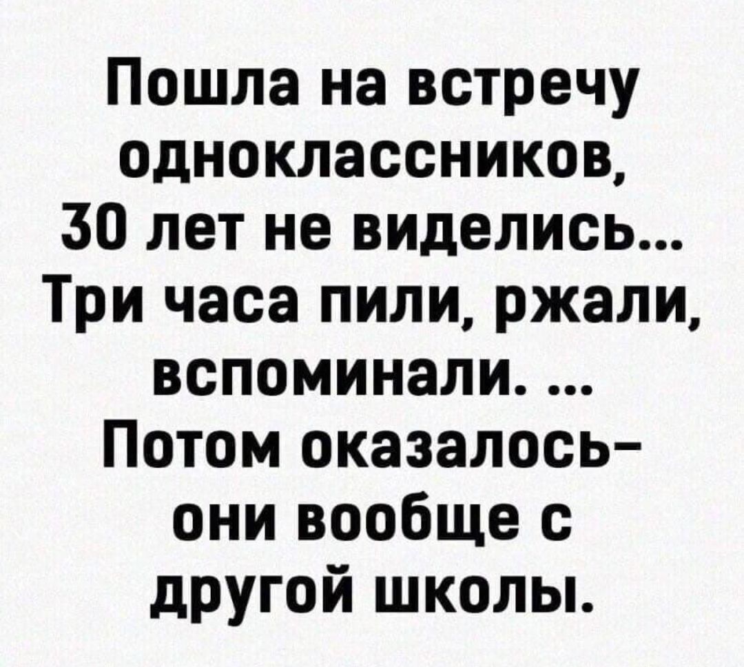 Пошла на встречу одноклассников 30 лет не виделись Три часа пили ржали вспоминали Потом оказалось они вообще с другой школы