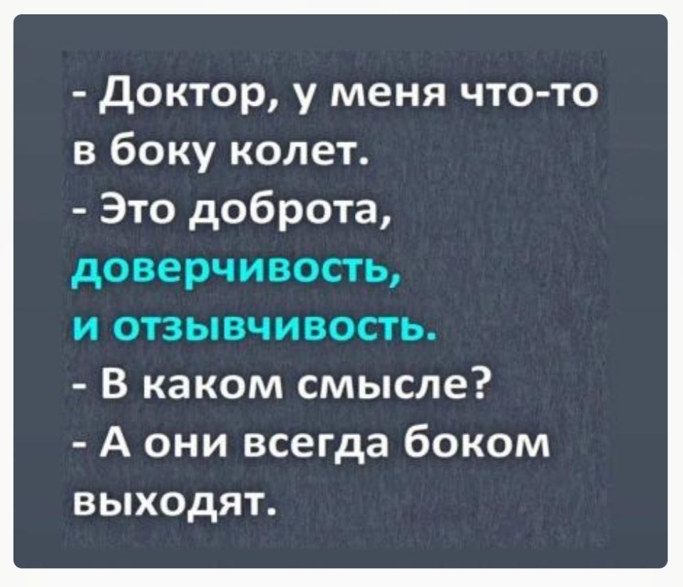 доктор у меня что то в боку колет Это доброта доверчивость и отзывчивостъ В каком смысле А они всегда боком выходят