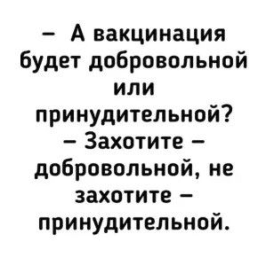 А вакцинация будет добровольной или принудительной Захотите добровольной не захотите принудительной