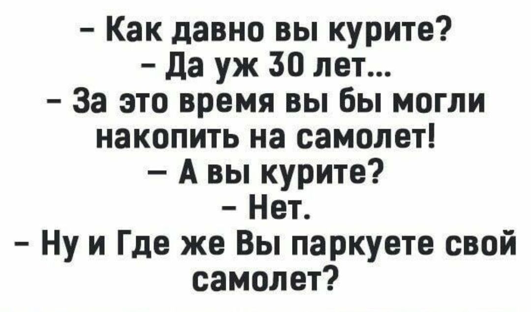 Как давно вы курите да уж 30 лет За это время вы Вы могли накопить на самолет А вы курите Нет Ну и Где же Вы паркуете свой самолет