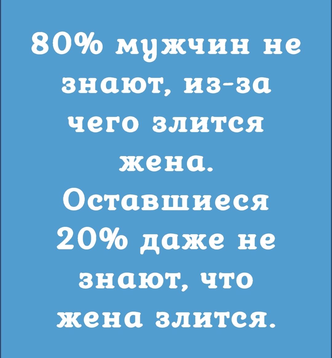 80 мужчин не знают из за чего злится жена Оставшиеся 20 даже не знают что жена злится