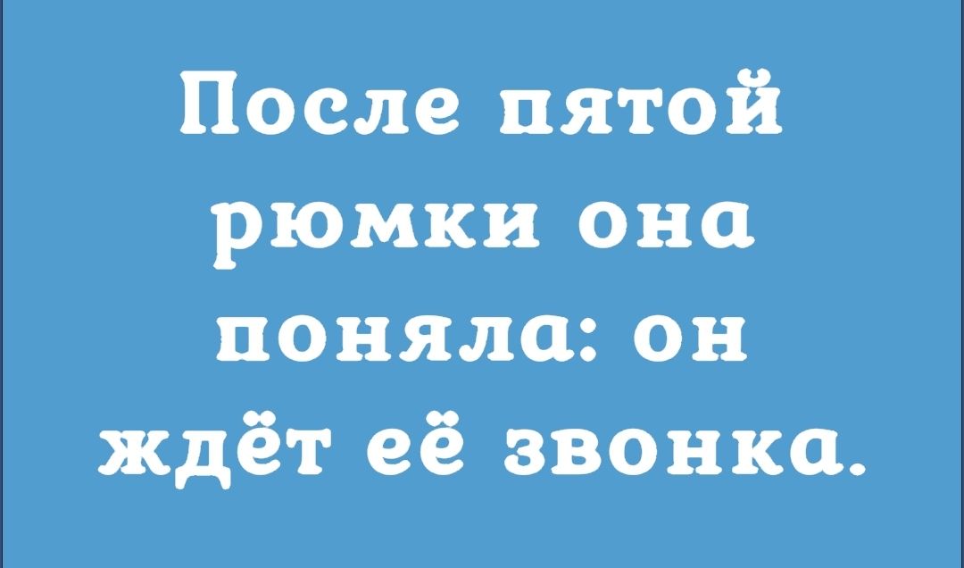 После пятой рюмки она поняла он ждёт её звонка