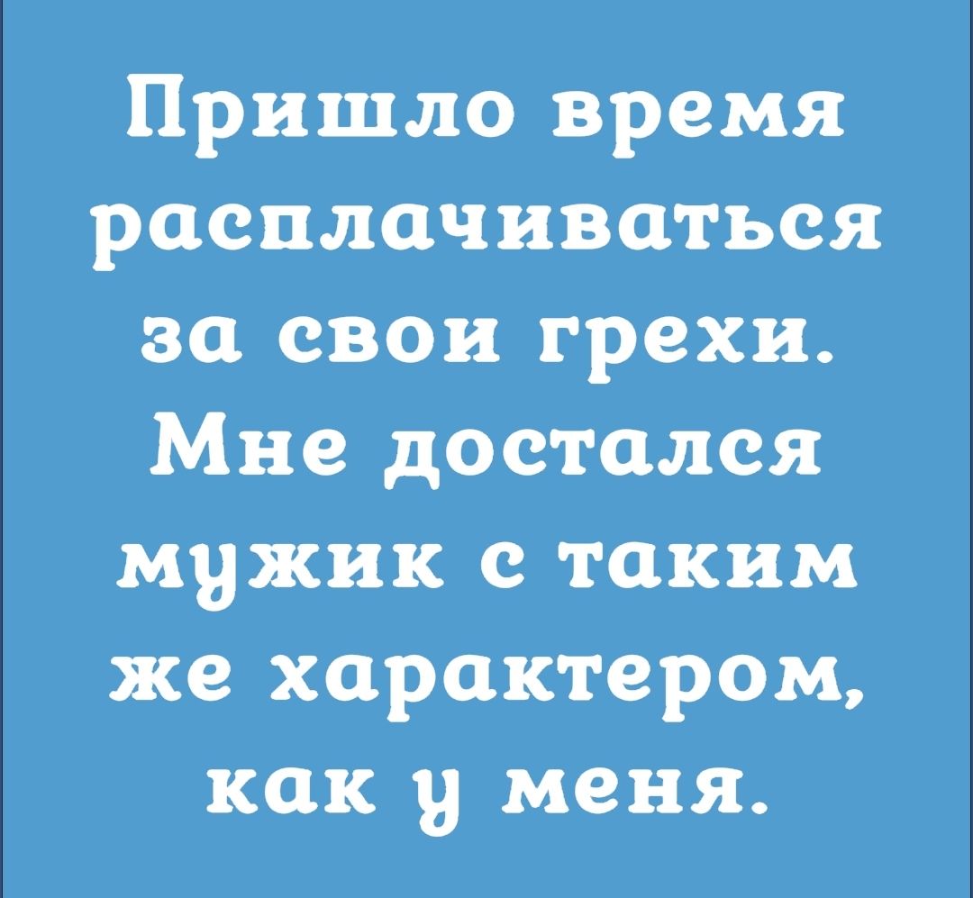 Пришло время расплачиваться за свои грехи Мне достался мужик с таким же характером Как у меня