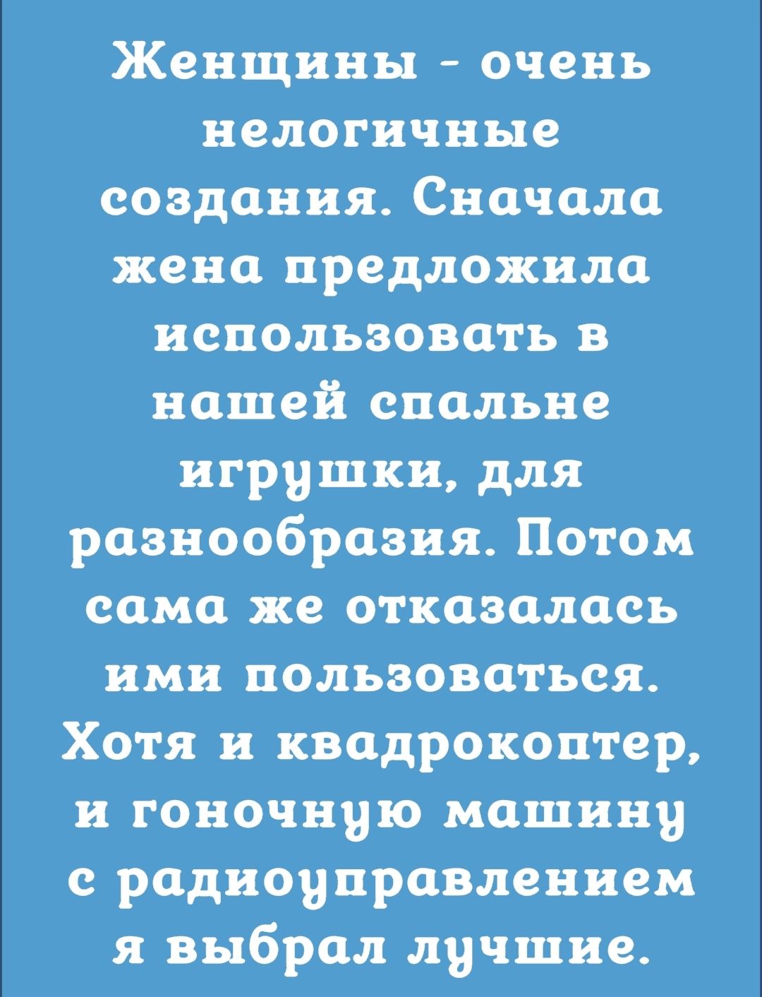 Женщины очень нелогичные создания Сначала жена предложила использовать в нашей спальне игрушки для разнообразия Потом сама же отказалась ими пользоваться Хотя и квадрокоптер и гоночную машину радиоуправлением я выбрал лучшие