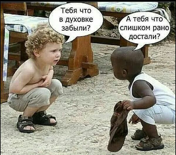 Тебя что в духовке забыли