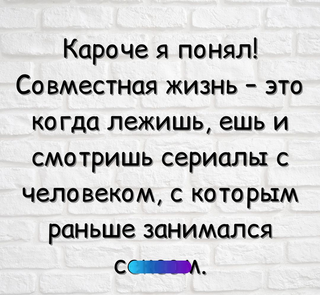 Кароче я понял Совместная жизнь это когда лежишь ешь и смотришь сериалы с человеком с которым раньше занимался с
