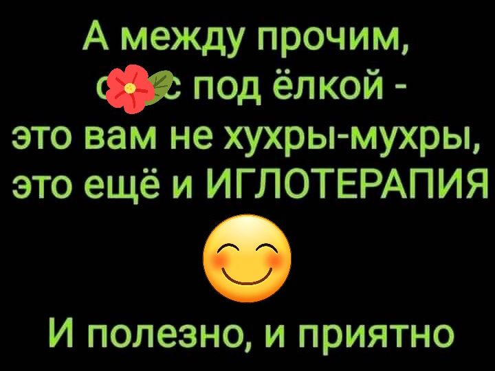 А между прочим под ёлкой это вам не хухры мухры это ещё и ИГЛОТЕРАПИЯ И ПОЛЭЗНО И ПРИЯТНО