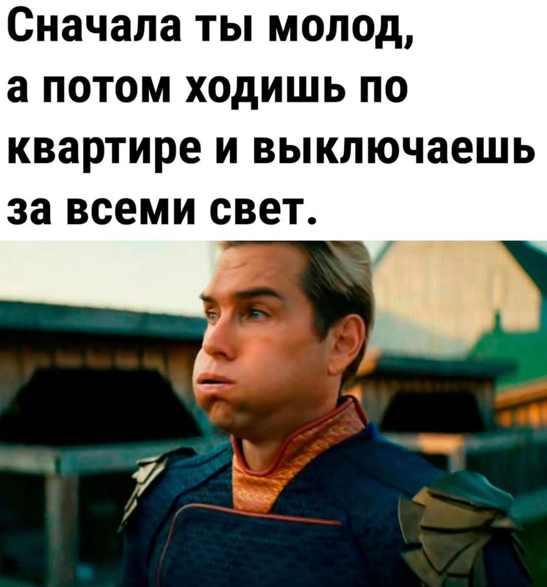 Сначала ты молод а потом ходишь по квартире и выключаешь за ВСЕМИ свет
