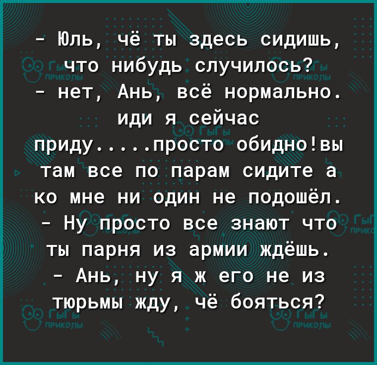 Юль чё ты здесь сидишь что нибудь случилось нет Ань всё нормально иди я сейчас придупросто обидновы там все по парам сидите а ко мне ни один не подошёл Ну просто все знают что ты парня из армии ждёшь Ань ну я ж его не из тюрьмы жду чё бояться