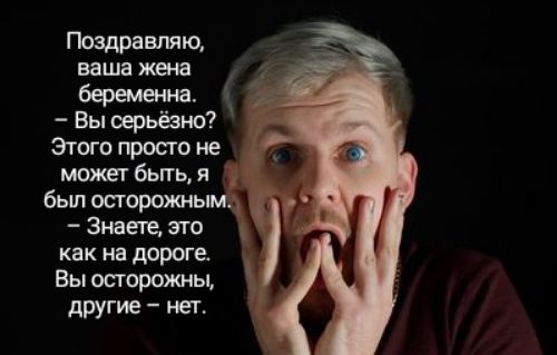 Поздравляю ваша жена беременна 4 Вы серьёзно Этого просто не может бьггь я _ был осгорожымд Знаете это как на дороге Вы шорткны другие нет