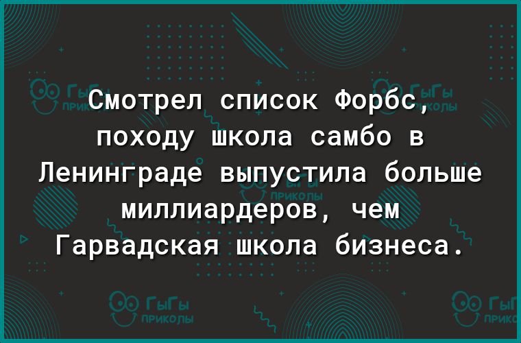 Смотрел список Форбс походу школа самбо в Ленинграде выпустила больше миллиардеров чем Гарвадская школа бизнеса