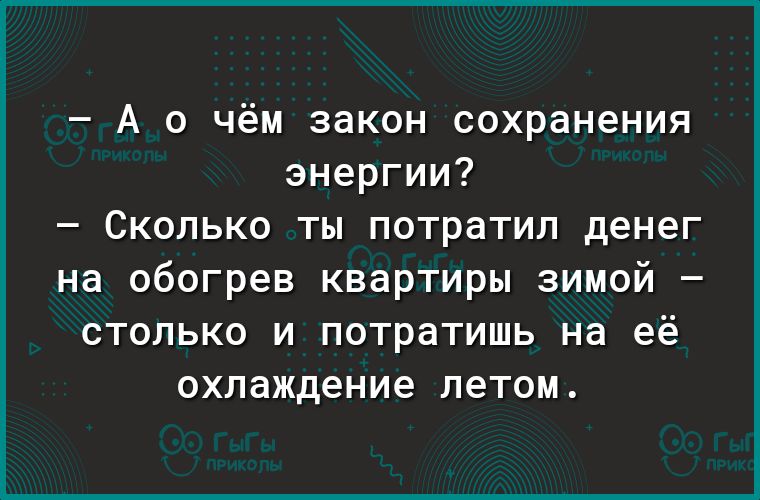 А о чём закон сохранения энергии Сколько ты потратил денег на обогрев квартиры зимой столько и потратишь на её охлаждение летом