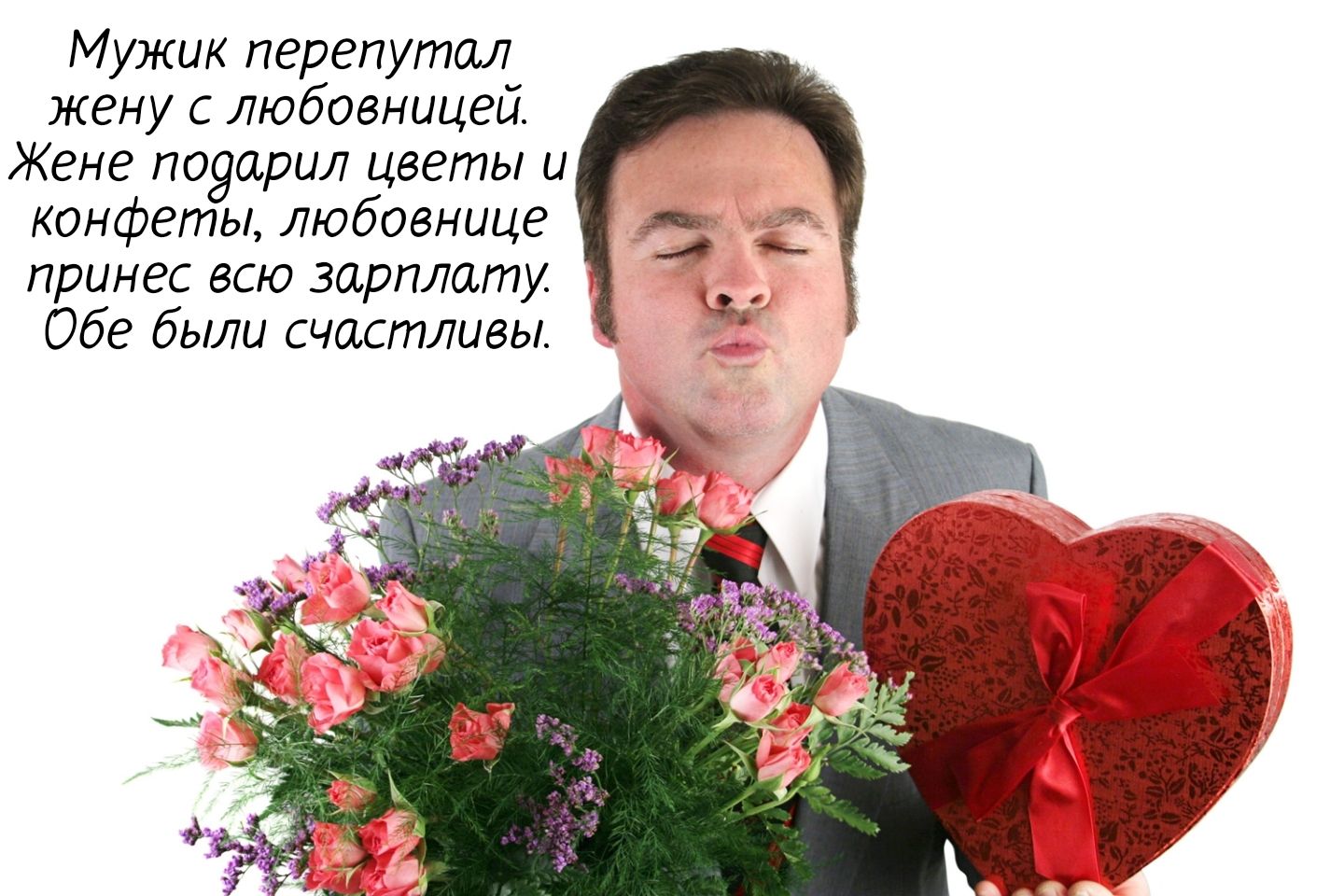 Мужик перепутал жену с любовницей. Жене подарил цветы и конфеты, любовнице  принес всю зарплату. Обе были счастливы.