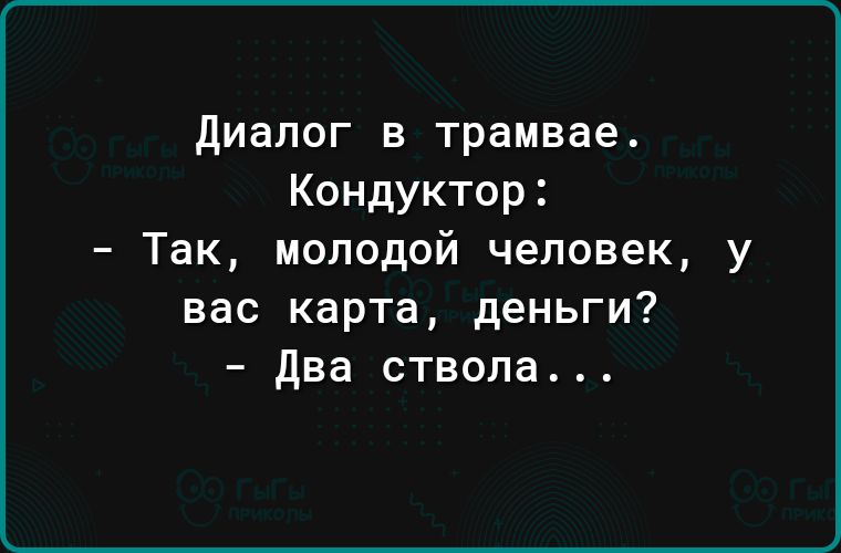 диалог в трамвае Кондуктор Так молодой человек у вас карта деньги два ствола