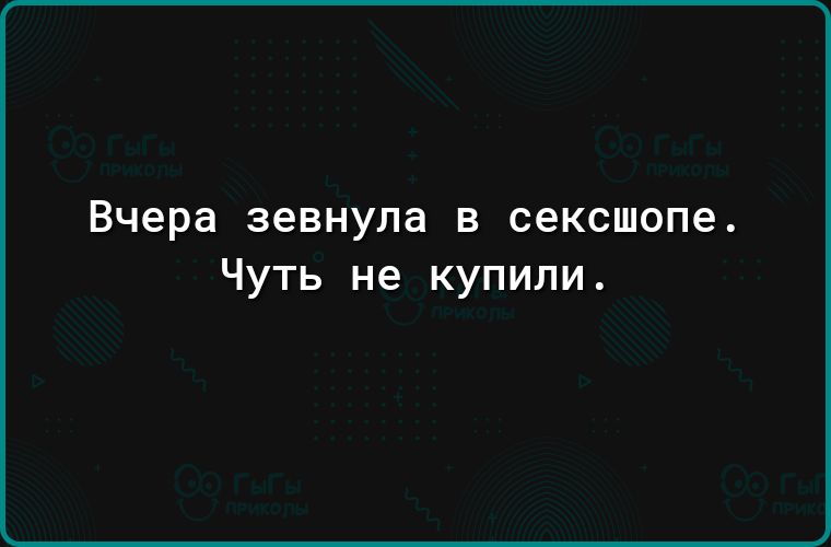 Вчера зевнула В сексшопе Чуть не купили