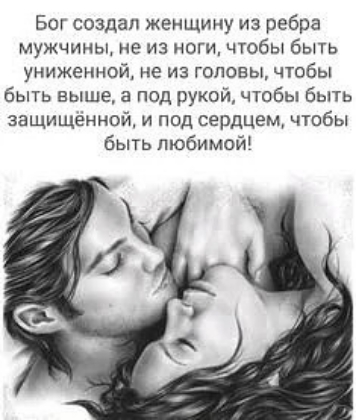Бог создал жеищииу из ребра мужчины не из ноги чтобы быть униженной не из головы чтобы быть выше а под рукой чтобы быть защищённой и под сердцем чтобы быть любимой