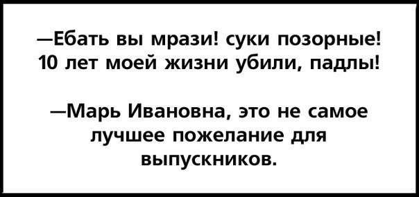 Ебать вы мрази суки позорные 10 лет моей жизни убили падпы Марь Ивановна это не самое лучшее пожелание для выпускников
