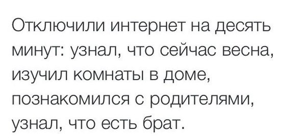 Отключили интернет на десять минут узнал что сейчас весна изучил комнаты в доме познакомился с родителями узнал что есть брат