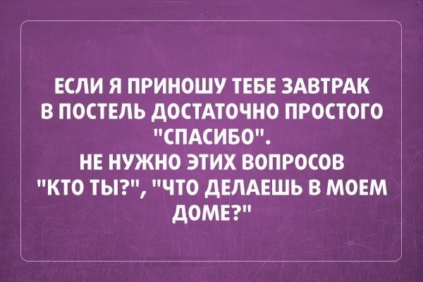 ЕСЛИ Я ПРИНОШУ ТЕБЕ ЗАВТРАК В ПОСТЕЛЬ дОСТАТОЧНО ПРОСТОГО СПАСИБО НЕ НУЖНО ЭТИХ ВОПРОСОВ КТО ТЬ ЧТО дЕЛАЕШЬ В МОЕМ ДОМЕ