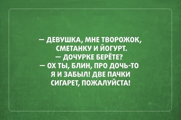 ДЕВУШКА МНЕ ТВОРОЖОК МЕТАНКУ И ЙОГУРТ дОЧУРКЕ БЕРЁТЕ ОХ ТЫ БЛИН ПРО дОЧЬ ТО Я И ЗАБЫЛ дВЕ ПАЧКИ СИГАРЕТ ПОЖАЛУЙСТА