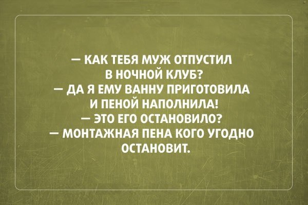 кдк ТЕБЯ муж отлучил в ночной кпувг дА я ЕМУ вднну приготовим и пеной НАПОЛНИЛА это его остАновипо МОНТАЖНАЯ ПЕНА кого угодно остАновит