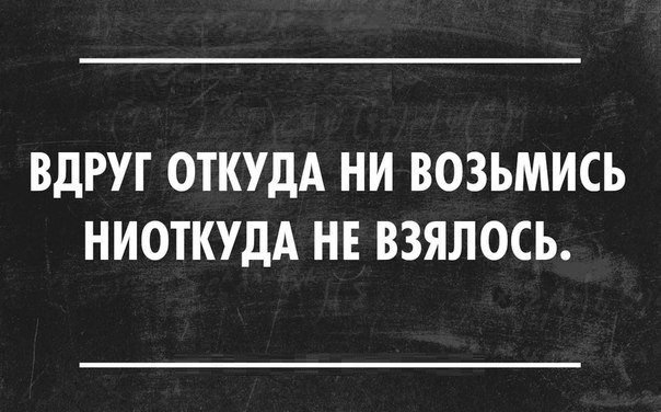 ВДРУГ ОТКУДА НИ ВОЗЬМИСЬ НИОТКУДА НЕ ВЗЯЛОСЬ
