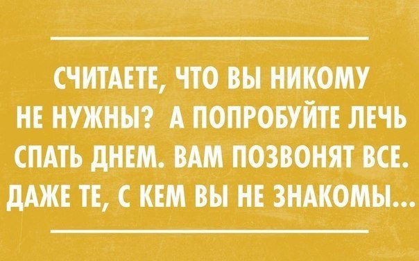 СЧИТАЕТЕ ЧТО ВЫ НИКОМУ НЕ НУЖНЫ А ПОПРОБУЙТЕ ЛЕНЬ СПАТЬ дНЕМ ВАМ ПОЗВОНЯТ ВСЕ дАЖЕ ТЕ С КЕМ ВЫ НЕ ЗНАКОМЫ