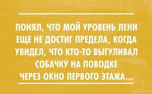 ПОНЯЛ ЧТО МОЙ УРОВЕНЬ ЛЕНИ ЕЩЕ НЕ дОСТНГ ПРЕДЕЛА КОГДА УВНдЕЛ ЧТО КТО ТО ВЫГУЛИВАЛ СОБАЧКУ НА ПОВОдКЕ ЧЕРЕЗ ОКНО ПЕРВОГО ЭТАЖА
