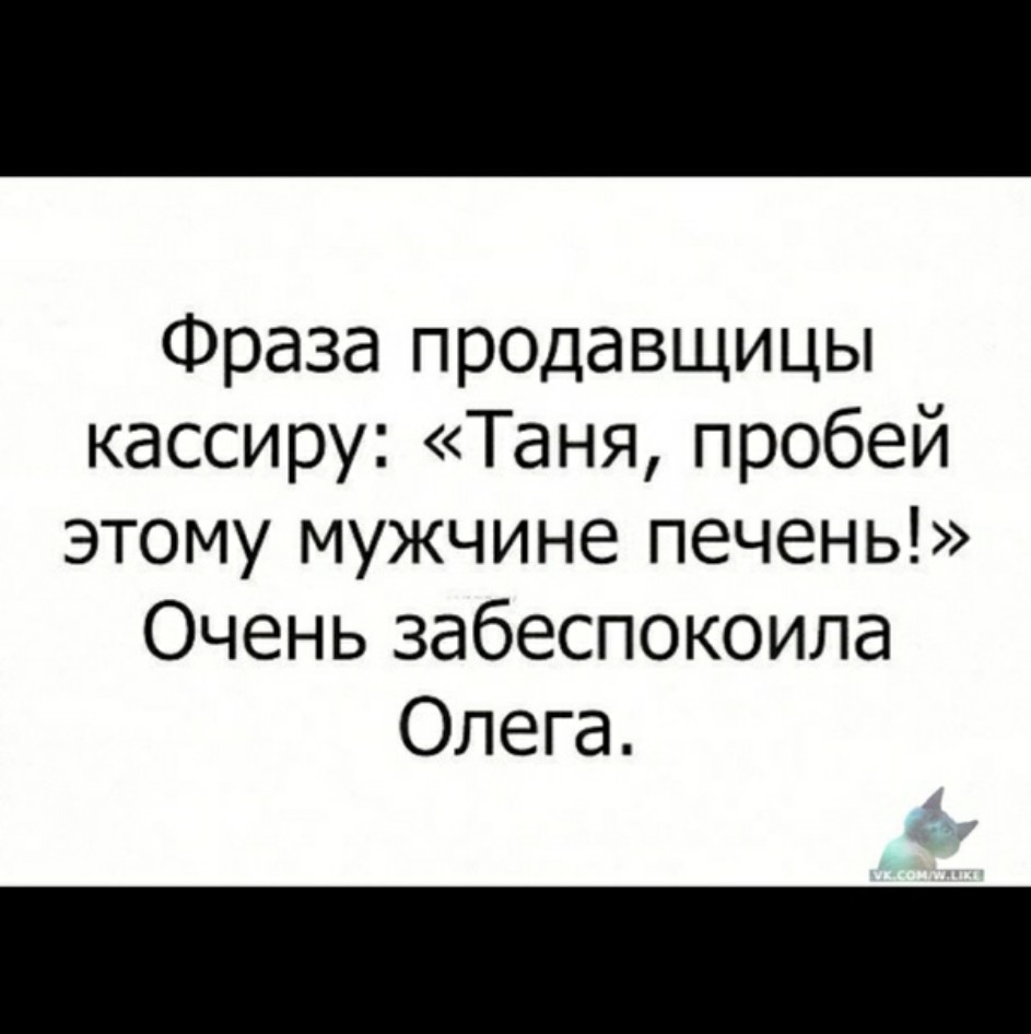 Фраза продавщицы кассиру Таня пробей этому мужчине печень Очень забеспокоила Олега