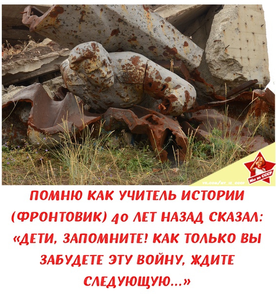ПОМНЮ КАК УЧИТЕЬ ИСТОРИИ ФРОНТОВИК 40 ЛЕТ НАЗАД СКАЗАЛ ДЕТИ ЗАПОМНИТЕ КАК ТОАЬКО ВЫ ЗАБУАЕТЕ ЭТУ ВОЙНУ ЖДИТЕ САЕДУЮЩУЮ